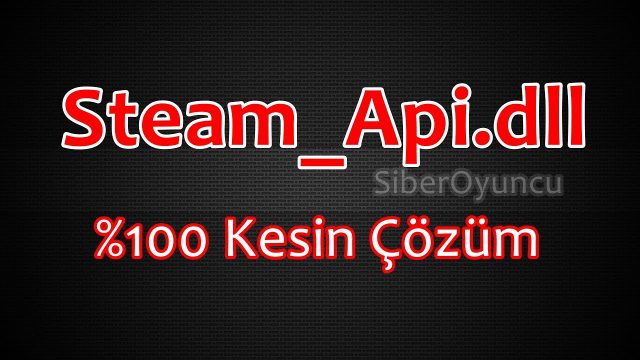 Steam_Api64.dll HATASI %100 KESİM ÇÖZÜMÜ